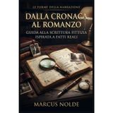 Dalla cronaca al romanzo: Guida alla scrittura fittizia ispirata a fatti reali (Le forme della narrazione, Band 4)