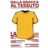 Dalla Grafica al Tessuto: Il manuale completo per la stampa d'abbigliamento | Tecniche, materiali e strategie per personalizzare e stampare ... designer, grafici e Imprenditori della moda