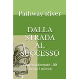 DALLA STRADA AL SUCCESSO: Come trasformare 100 euro in 1 milione