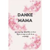 Danke Mama - 50 Einzigartige Botschaften, um deiner Mutter zu danken, dafür dass sie immer für dich da ist.: Perfekt für Muttertag oder auch Geburtstage oder um sich einfach mal zu bedanken.