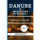 Danube Mercatino Di Natale Guida Alla Crociera 2025: Il tuo viaggio fluviale festivo definitivo attraverso la magia delle feste europee