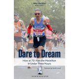 Dare to Dream: How at 70 I Ran the Marathon in Under Three Hours