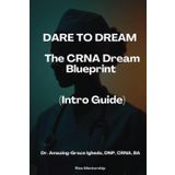 Dare to Dream: The CRNA Dream Blueprint (Intro Guide)