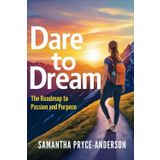 DARE TO DREAM: THE RAODMAP TO PASSION AND PURPOSE