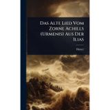 Das Alte Lied Vom Zorne Achills (Urmenis) Aus Der Ilias
