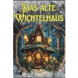 Das alte Wichtelhaus - 5 zauberhafte Wichtel Gute-Nacht-Geschichten: für Kinder ab 4 Jahren