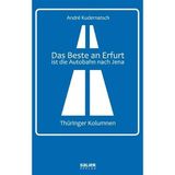 Das Beste an Erfurt ist die Autobahn nach Jena: Thüringer Kolumnen