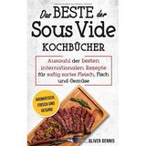 Das Beste der Sous Vide Kochbücher: Sous Vide Buch mit Auswahl der besten internationalen Rezepte für saftig zartes Fleisch, Fisch und Gemüse