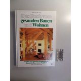Das Buch vom gesunden Bauen und Wohnen: Schritte zum grösseren Wohnbehagen. Baustoffe, Bauweisen, Bauideen