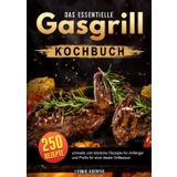 Das essentielle Gasgrill Kochbuch: 250 schnelle und köstliche Rezepte für Anfänger und Profis für eine ideale Grillsaison