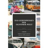 Das Geheimwissen der Oldtimer-Welt: Entdecke 100 faszinierende Fakten über den Bulli, die selbst Kenner verblüffen, inkl. Bonuskapitel über die ... Roadtrips, Werbung und Popkultur, Band 2