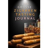 Das grosse Zigarren Tasting Journal - Vergesse niemals wertvolle Momente vollen Genusses und Erkenntnisse: Vom Genießer zum Kenner durch strukturierte Dokumentation.