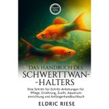 Das Handbuch Des Schwerttwanz-Halters: Eine Schritt-für-Schritt-Anleitung für Pflege, Ernährung, Zucht, Aquarium- Einrichtung und Anfängerhandbuch