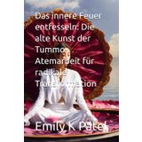 Das innere Feuer entfesseln: Die alte Kunst der Tummo-Atemarbeit für radikale Transformation: 4