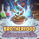 Das inoffizielle Kochbuch für Fans von Fullmetal Alchemist: Brotherhood: Brotherfood. 40 Rezepte für jedes Kochlevel: schnell, lecker, einfach