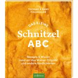 Das kleine Schnitzel ABC: Rezepte & Wissen rund um das Wiener Original und andere Köstlichkeiten | Schnitzel, Strudel, Schmankerl: Wiener Klassiker entdecken und genießen