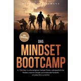 Das Mindset Bootcamp: In 7 Schritten zu unbezwingbarer mentaler Stärke, außergewöhnlicher Resilienz, eiserner Disziplin und emotionaler Kontrolle, um jedes Ziel zu erreichen - inkl. Workbook