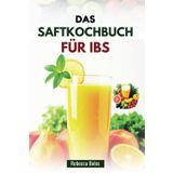 DAS SAFTKOCHBUCH FÜR IBS: 80 köstliche Rezepte zur Verbesserung der Verdauung und Reduzierung von Entzündungen