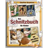Das Schnitzbuch für Kinder - Mit Holzbildhauerei: Sicher Schnitzen lernen in 11 tollen Projekten: Baumkunde, Holzwissen, kreative Fotoanleitungen und technische Skizzen für maximalen Holzspaß!