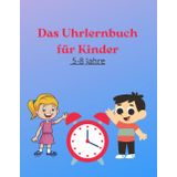 Das Uhrlernbuch für Kinder: Dieses Buch hilft Ihrem Kind, gelerntes Wissen zu festigen. Mit ... es viel einfacher sein, die Uhrzeit zu lesen!
