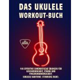 DAS UKULELE WORKOUT-BUCH: 144 Effektive Chromatische Übungen für Geschwindigkeit, Stärke und Fingerunabhängigkeit. UKULELE BARITONE: STIMMUNG DGBE. Tabs und Noten.