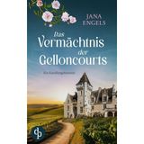 Das Vermächtnis der Gelloncourts Ein geheimnisvoller Liebesroman über das Schicksal und eine alte Familie in Frankreich