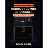 Das vollständige Handbuch : KOBRA S1 COMBO 3D-DRUCKER BENUTZERHANDBUCH