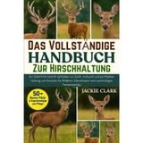 Das Vollständige Handbuch Zur Hirschhaltung: Ein Schritt-für-Schritt-Leitfaden zur Zucht, Aufzucht und profitablen Haltung von Hirschen für Wildbret, Geweihsamt und nachhaltigen Farmerkenfolg