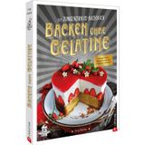Das Zungenzirkus-Backbuch: Backen ohne Gelatine: Cremige Torten, saftige Kuchen und fruchtige Leckereien