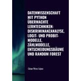 DATENWISSENSCHAFT MIT PYTHON. ÜBERWACHTE LERNTECHNIKEN: DISKRIMINANZANALYSE, LOGIT- UND PROBIT-MODELLE, ZÄHLMODELLE, ENTSCHEIDUNGSBÄUME UND RANDOM FOREST