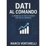 Dati al comando: il manuale di Data Science per chi fa impresa