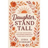 Daughter, Stand Tall: A 30-Day Devotional for Women Embracing Their Worth in God: Find Rest from Self-Doubt, Reclaim Your Identity, and Grow Closer to the One Who Calls You Enough
