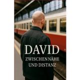 David-Zwischen Nähe und Distanz: Eine wahre Geschichte über Liebe,Sehnsucht und das Spiel mit dem Feuer. Nähe,Distanz;Datingplattform,Unerfülltes Treffen