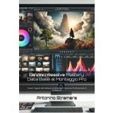 DaVinci Resolve Mastery: Dalla Base al Montaggio Pro: Scopri i Segreti del Software di Montaggio Usato dai Professionisti di Hollywood (CORSI TECNICI E FAI DA TE, Band 12)