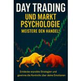 Day Trading & Marktpsychologie – Dein Weg zum erfolgreichen Trader: Wie du mit Strategie, Disziplin und mentaler Stärke an der Börse gewinnst – Schritt für Schritt zur finanziellen Freiheit