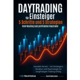 Daytrading für Einsteiger – 5 Schritte und 5 Strategien – Vom Neuling zum profitablen Daytrader: Handeln lernen – mit Strategien, Struktur und Psychologie für langfristigen Trading-Erfolg