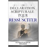 Déclaration Scripturale Pour Ressusciter: Confessions prophétiques et affirmations positives quotidiennes pour débloquer la faveur, la prospérité et la domination en toute saison