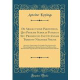 De Absolutione Parentibus, Qui Prolem Scholis Publicis Seu Promiscuis Instituendam Tradunt Neganda Necne: Specimen, Quod Judicio Venerabilis Cleri ... Promiscuarum Viget Systema, Ad Promovendam P