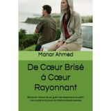 De Cœur Brisé à Cœur Rayonnant: Retrouver l’amour de soi, guérir ses blessures et accueillir une vie pleine de joie et de relations épanouissantes