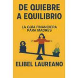 De Quiebre A Equilibrio: La Guia Financiera Para Madres