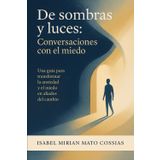 De sombras y luces: conversaciones con el miedo: Una guia para transformar la ansiedad y el miedo en aliados del cambio