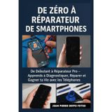 De Zéro à Réparateur de Smartphones: De Débutant à Réparateur Pro – Apprends à Diagnostiquer, Réparer et Gagner ta Vie avec les Téléphones