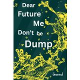 Dear Future me, don't be : Me & and my little mega ideas
