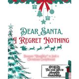Dear Santa, I Regret Nothing: Because "Naughty" is just a Christmas Compliment