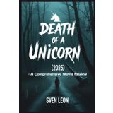 Death of a Unicorn (2025) – A Comprehensive Movie Review: Cast, Plot Breakdown, and Behind-the-Scenes Insights into the Fantasy Comedy Starring Paul Rudd & Jenna Ortega