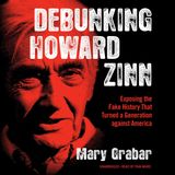 Debunking Howard Zinn: Exposing the Fake History That Turned a Generation