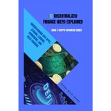Decentralized Finance (DeFi) Explained: Understanding DeFi apps, staking, lending, borrowing, and yield farming (Crypto Advanced Series, Band 1)