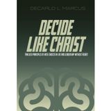 Decide Like Christ: Timeless Principles of Wise Choices in Life and Leadership Without Regret