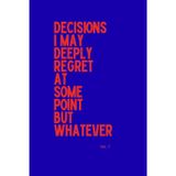 Decisions I May Deeply Regret at Some Point but Whatever: a 120-page blank notebook