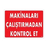 Decostyle Makinaları Çalıştırmadan Kontrol Et Uyarı Levhası 25X35 KOD:207 - Tek Ebat - 1 Adet